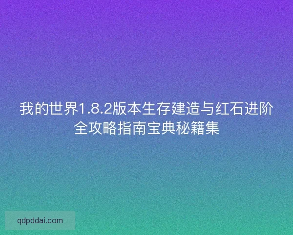 我的世界1.8.2版本生存建造与红石进阶全攻略指南宝典秘籍集